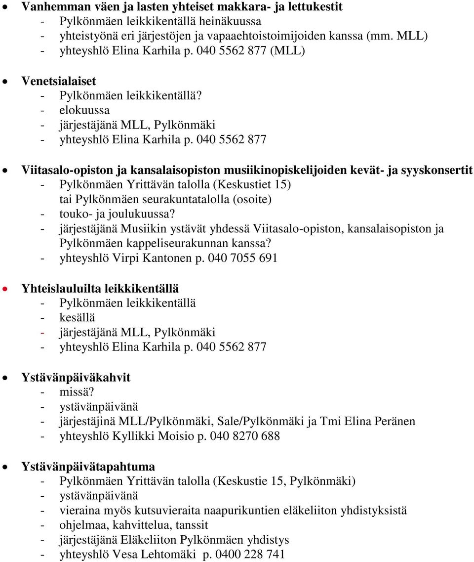 040 5562 877 Viitasalo-opiston ja kansalaisopiston musiikinopiskelijoiden kevät- ja syyskonsertit - Yrittävän talolla (Keskustiet 15) tai seurakuntatalolla (osoite) - touko- ja joulukuussa?