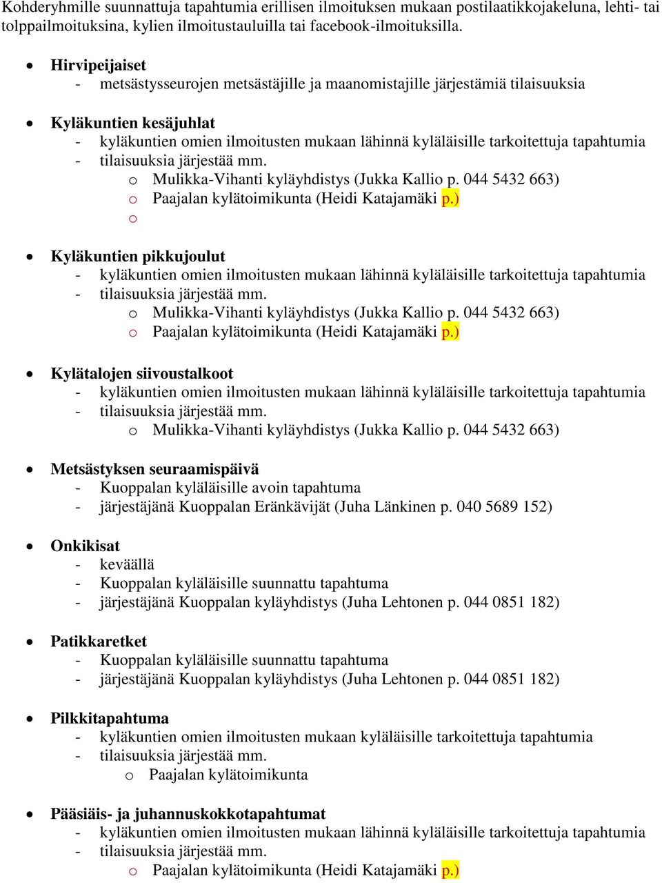 tapahtumia - tilaisuuksia järjestää mm. o Mulikka-Vihanti kyläyhdistys (Jukka Kallio p. 044 5432 663) o Paajalan kylätoimikunta (Heidi Katajamäki p.