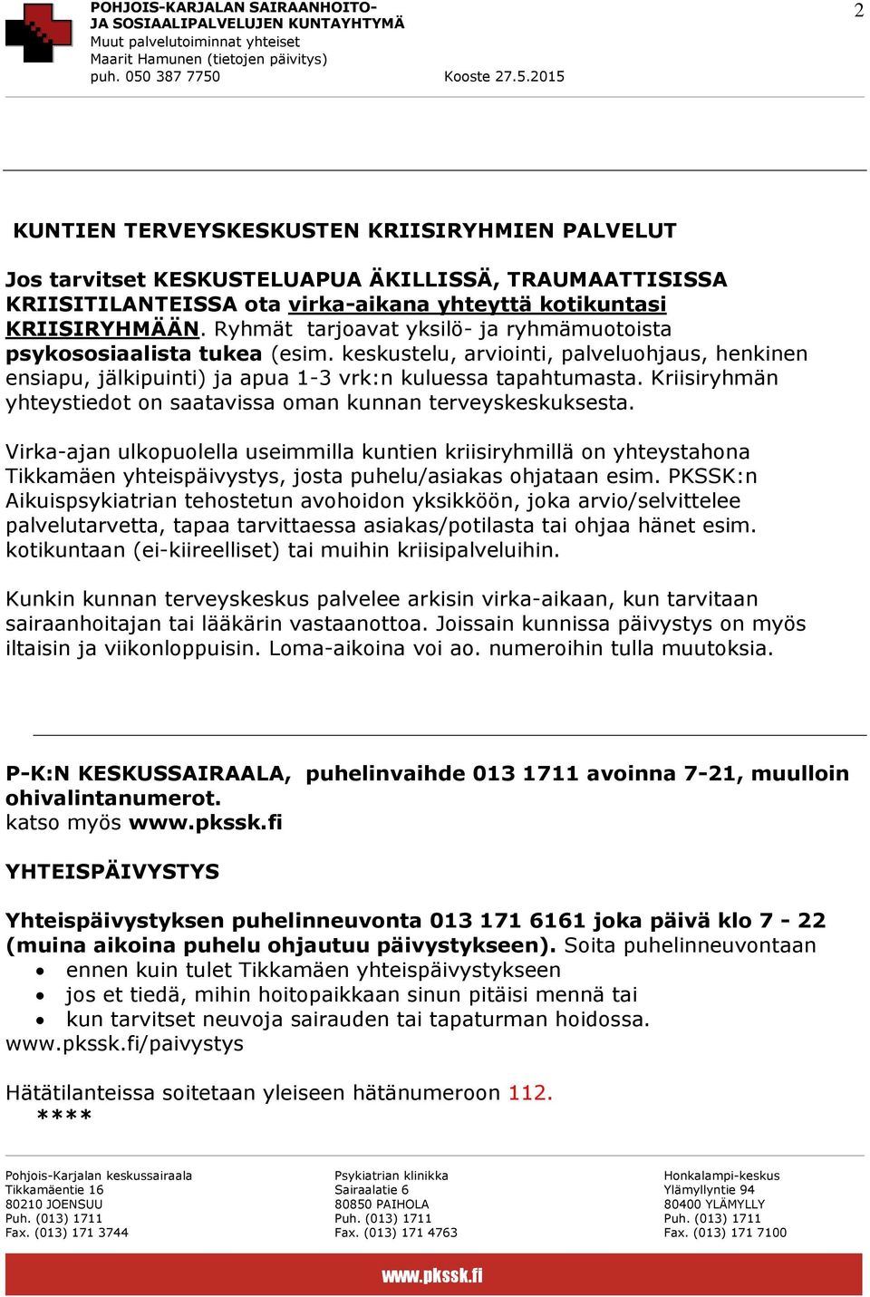 Kriisiryhmän yhteystiedot on saatavissa oman kunnan terveyskeskuksesta.