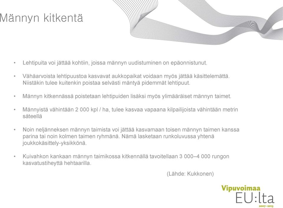 Männyistä vähintään 2 000 kpl / ha, tulee kasvaa vapaana kilpailijoista vähintään metrin säteellä Noin neljänneksen männyn taimista voi jättää kasvamaan toisen männyn taimen kanssa