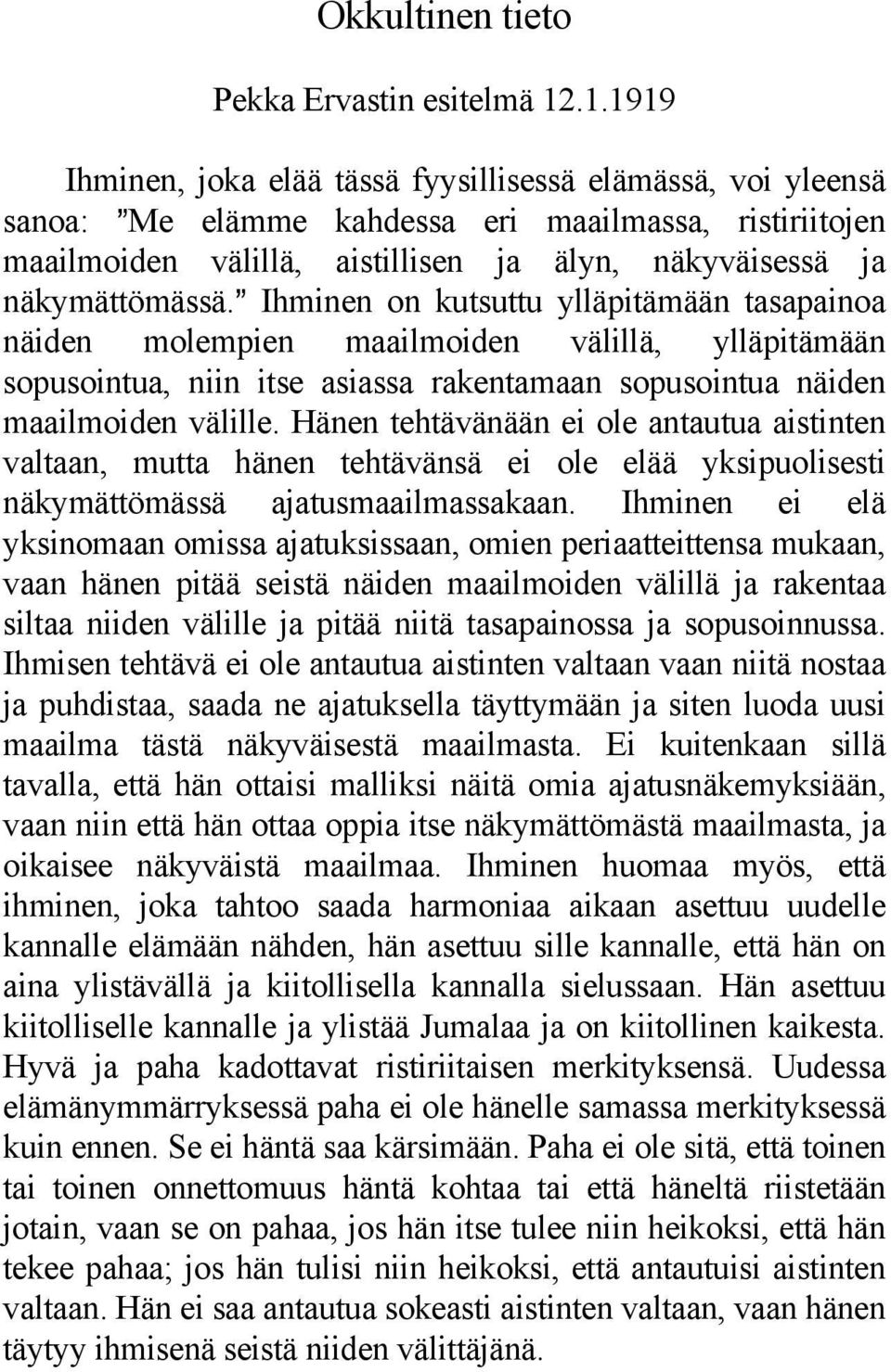 @ Ihminen on kutsuttu ylläpitämään tasapainoa näiden molempien maailmoiden välillä, ylläpitämään sopusointua, niin itse asiassa rakentamaan sopusointua näiden maailmoiden välille.