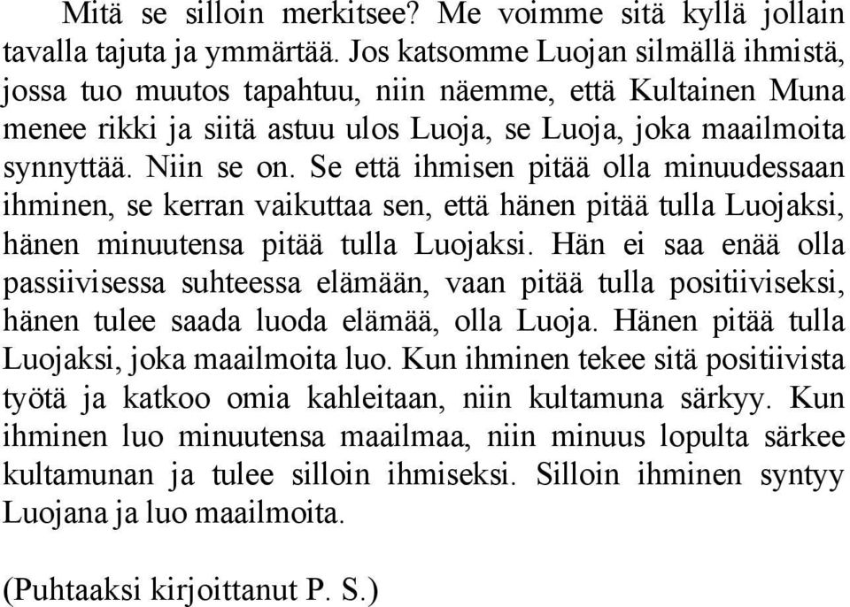 Se että ihmisen pitää olla minuudessaan ihminen, se kerran vaikuttaa sen, että hänen pitää tulla Luojaksi, hänen minuutensa pitää tulla Luojaksi.