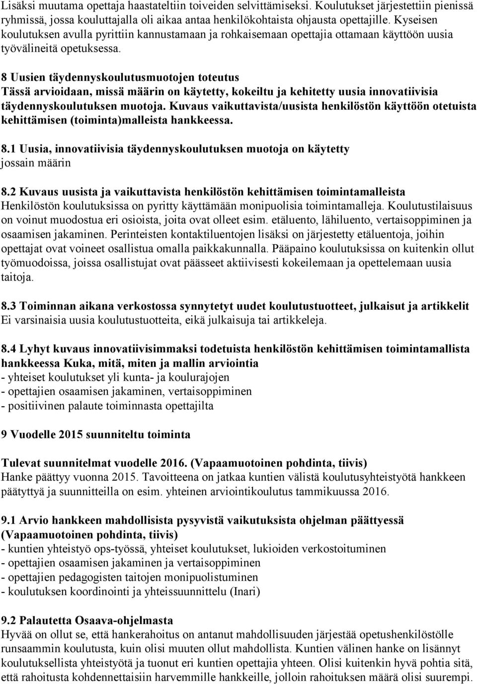 8 Uusien täydennyskoulutusmuotojen toteutus Tässä arvioidaan, missä määrin on käytetty, kokeiltu ja kehitetty uusia innovatiivisia täydennyskoulutuksen muotoja.