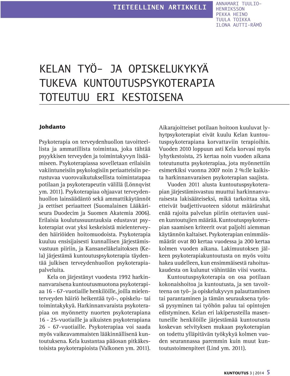 Psykoterapiassa sovelletaan erilaisiin vakiintuneisiin psykologisiin periaatteisiin perustuvaa vuorovaikutuksellista toimintatapaa potilaan ja psykoterapeutin välillä (Lönnqvist ym. 2011).