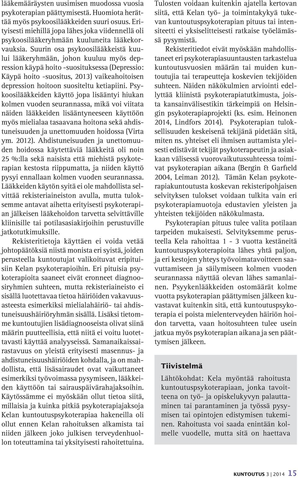 Suurin osa psykoosilääkkeistä kuului lääkeryhmään, johon kuuluu myös depression käypä hoito -suosituksessa (Depressio: Käypä hoito -suositus, 2013) vaikeahoitoisen depression hoitoon suositeltu