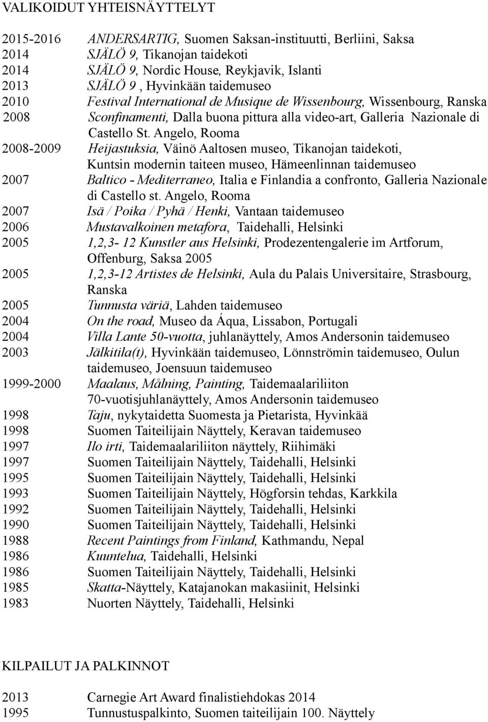 Angelo, Rooma 2008-2009 Heijastuksia, Väinö Aaltosen museo, Tikanojan taidekoti, Kuntsin modernin taiteen museo, Hämeenlinnan taidemuseo 2007 Baltico - Mediterraneo, Italia e Finlandia a confronto,