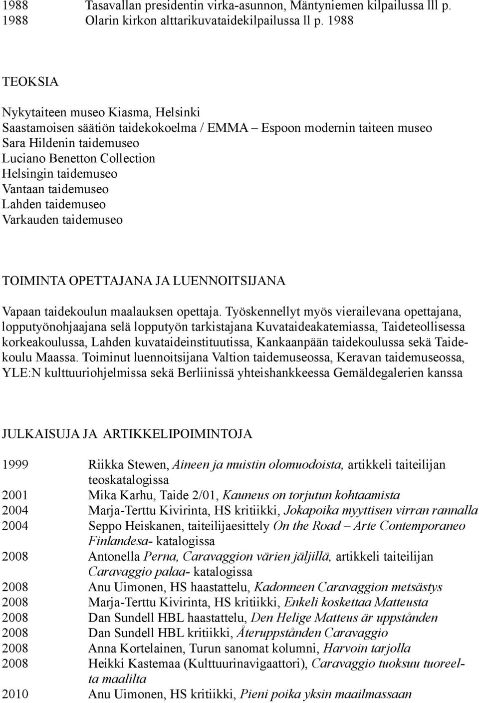 Vantaan taidemuseo Lahden taidemuseo Varkauden taidemuseo TOIMINTA OPETTAJANA JA LUENNOITSIJANA Vapaan taidekoulun maalauksen opettaja.