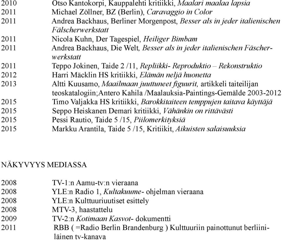 Reproduktio Rekonstruktio 2012 Harri Mäcklin HS kritiikki, Elämän neljä huonetta 2013 Altti Kuusamo, Maailmaan juuttuneet figuurit, artikkeli taiteilijan teoskatalogiin;antero Kahila