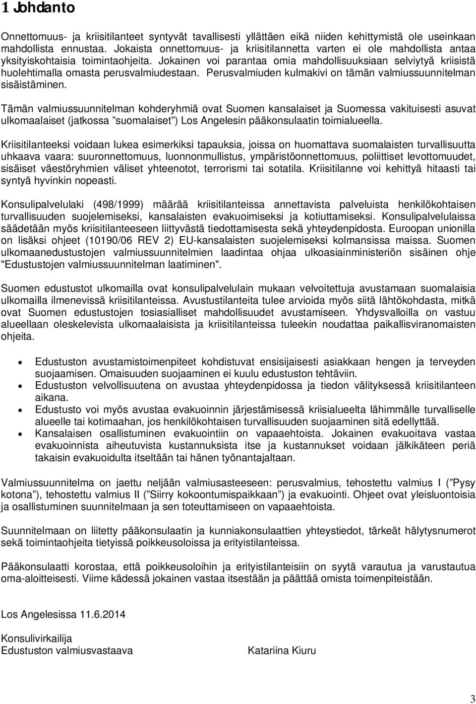 Jokainen voi parantaa omia mahdollisuuksiaan selviytyä kriisistä huolehtimalla omasta perusvalmiudestaan. Perusvalmiuden kulmakivi on tämän valmiussuunnitelman sisäistäminen.