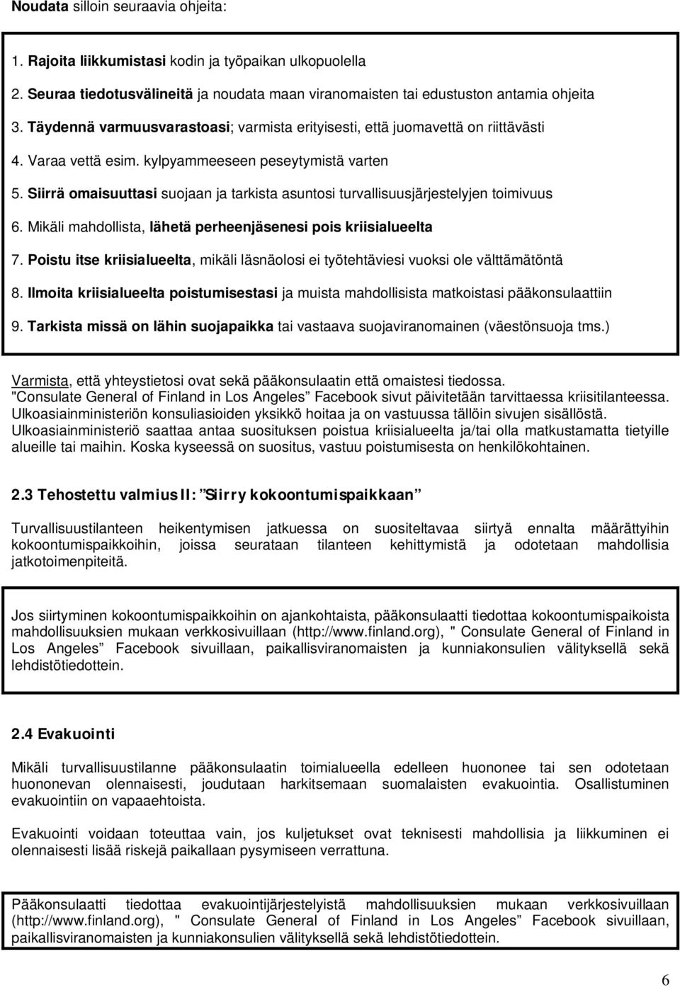 Siirrä omaisuuttasi suojaan ja tarkista asuntosi turvallisuusjärjestelyjen toimivuus 6. Mikäli mahdollista, lähetä perheenjäsenesi pois kriisialueelta 7.