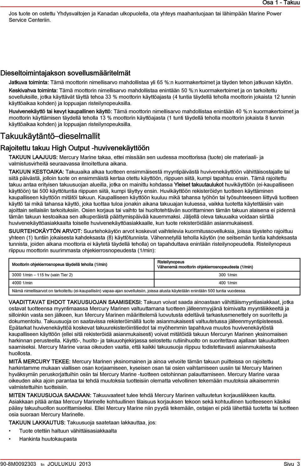 Keskivhv toimint: Tämä moottorin nimellisrvo mhdollist enintään 50 %:n kuormkertoimet j on trkoitettu sovelluksille, jotk käyttävät täyttä teho 33 % moottorin käyttöjst (4 tunti täydellä teholl