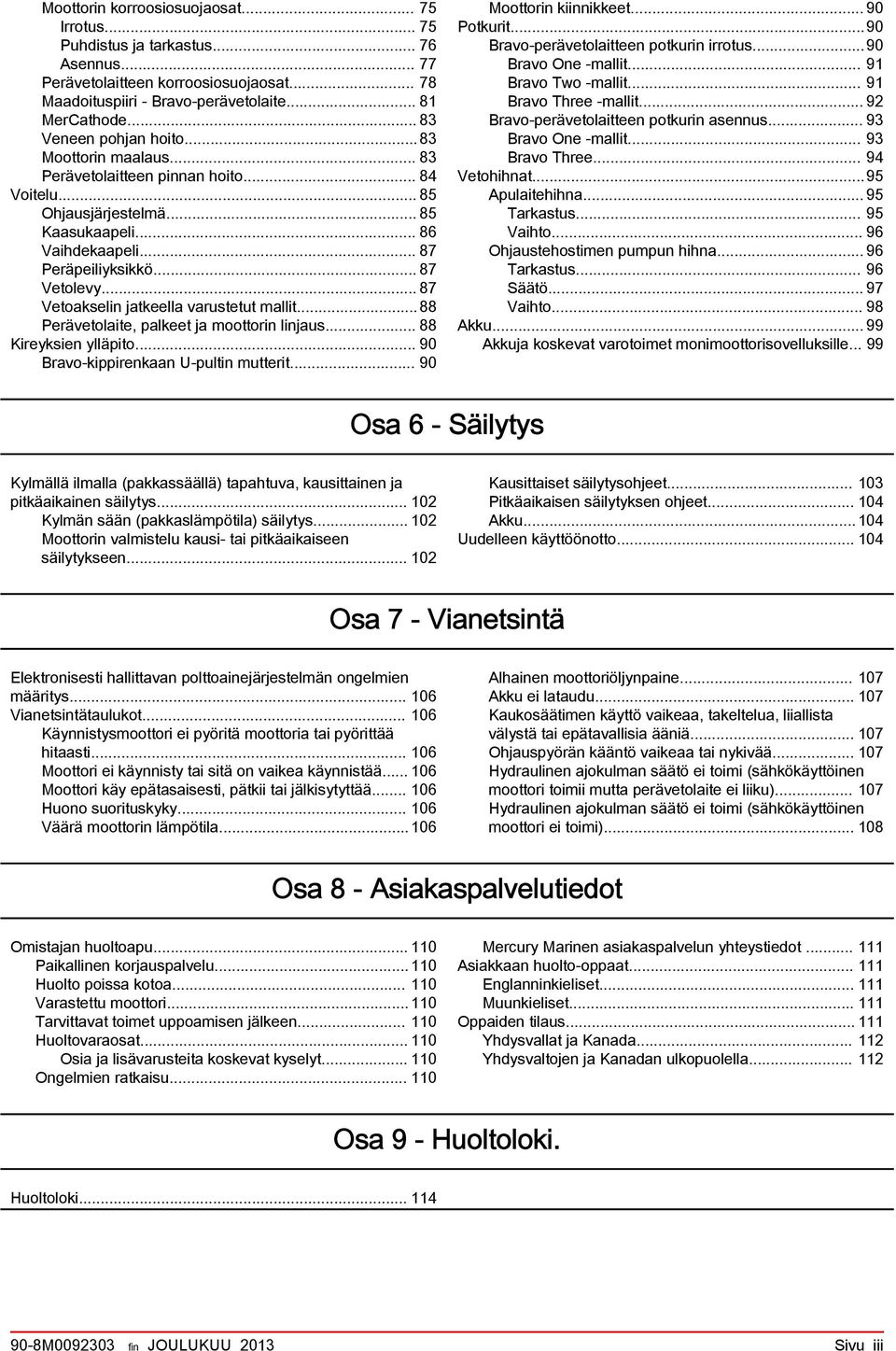 ..88 Perävetolite, plkeet j moottorin linjus... 88 Kireyksien ylläpito... 90 Brvo kippirenkn U pultin mutterit... 90 Moottorin kiinnikkeet... 90 Potkurit...90 Brvo perävetolitteen potkurin irrotus.