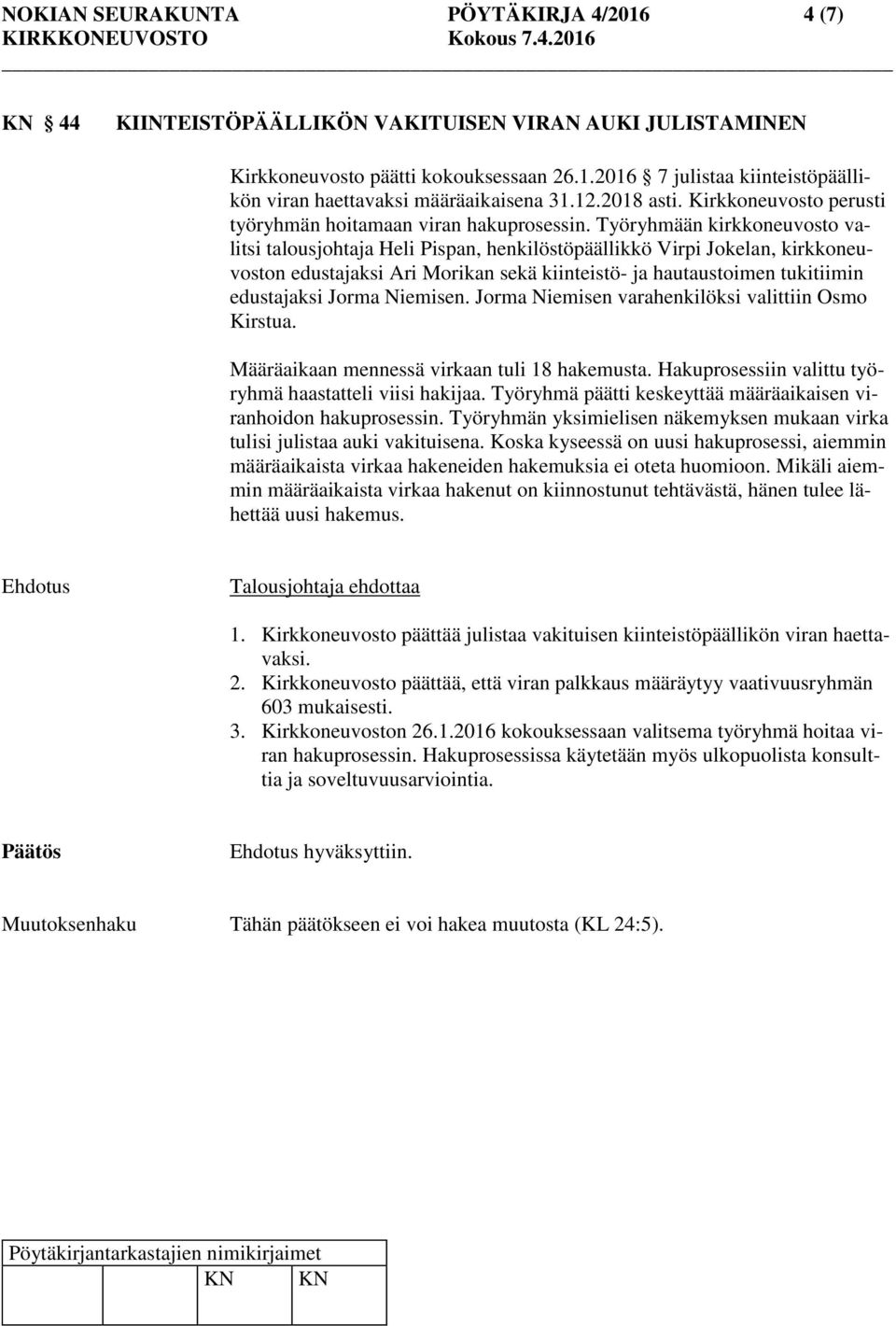 Työryhmään kirkkoneuvosto valitsi talousjohtaja Heli Pispan, henkilöstöpäällikkö Virpi Jokelan, kirkkoneuvoston edustajaksi Ari Morikan sekä kiinteistö- ja hautaustoimen tukitiimin edustajaksi Jorma