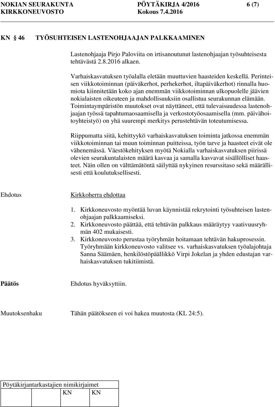 Perinteisen viikkotoiminnan (päiväkerhot, perhekerhot, iltapäiväkerhot) rinnalla huomiota kiinnitetään koko ajan enemmän viikkotoiminnan ulkopuolelle jäävien nokialaisten oikeuteen ja