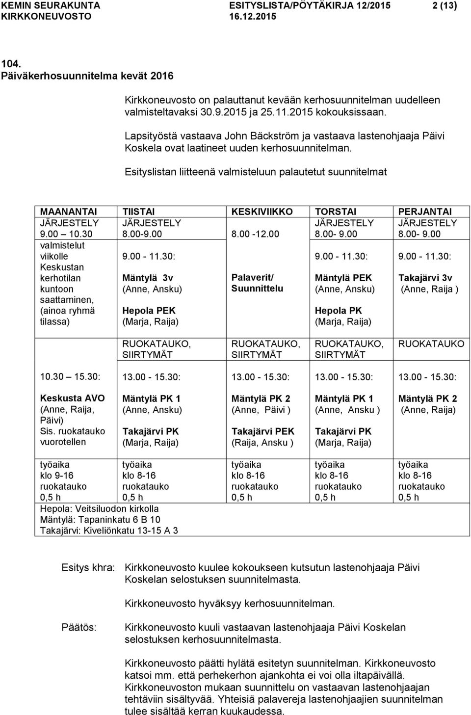 Esityslistan liitteenä valmisteluun palautetut suunnitelmat MAANANTAI TIISTAI KESKIVIIKKO TORSTAI PERJANTAI JÄRJESTELY 9.00 10.30 JÄRJESTELY 8.00-9.