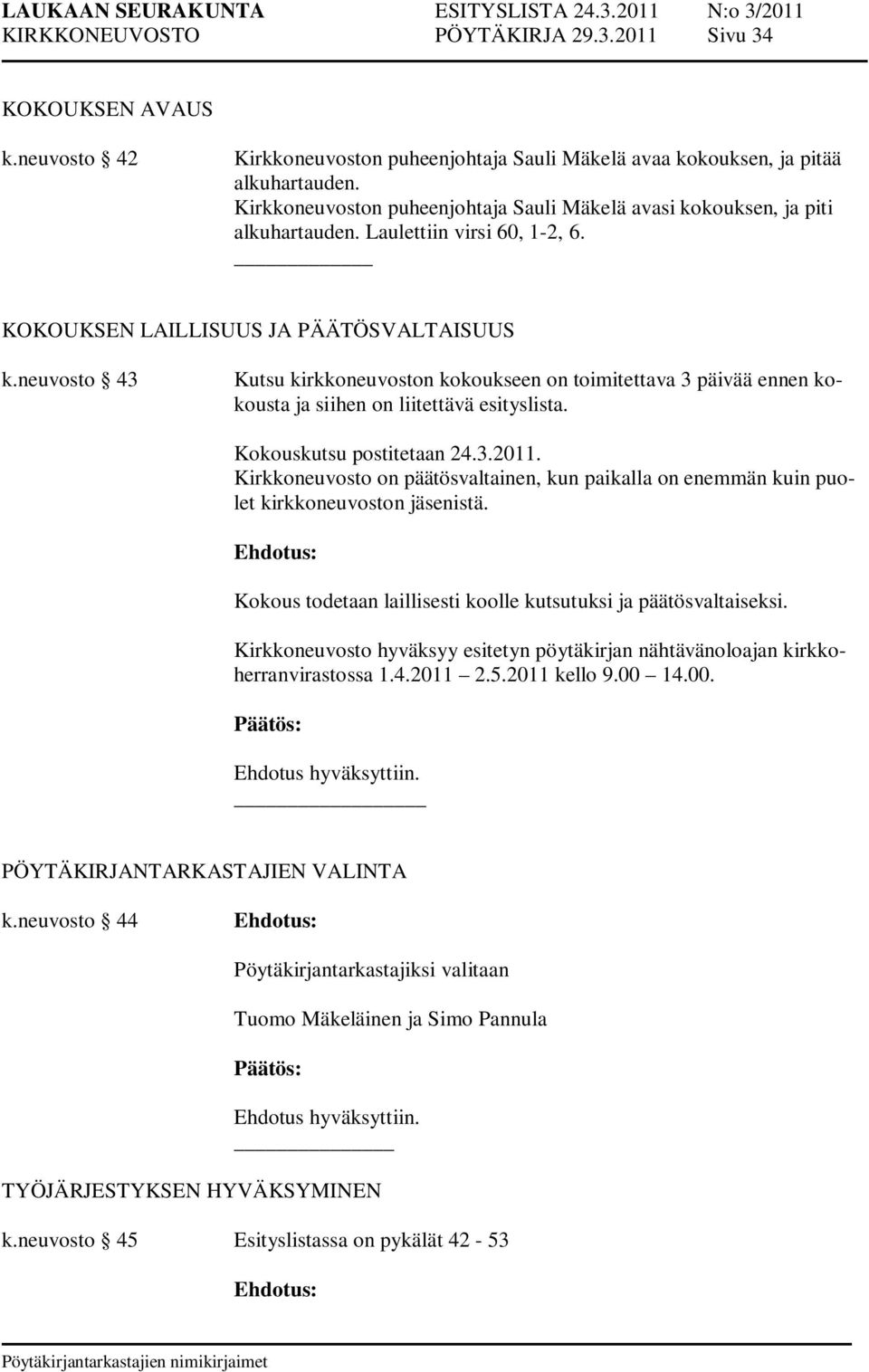 neuvosto 43 Kutsu kirkkoneuvoston kokoukseen on toimitettava 3 päivää ennen kokousta ja siihen on liitettävä esityslista. Kokouskutsu postitetaan 24.3.2011.