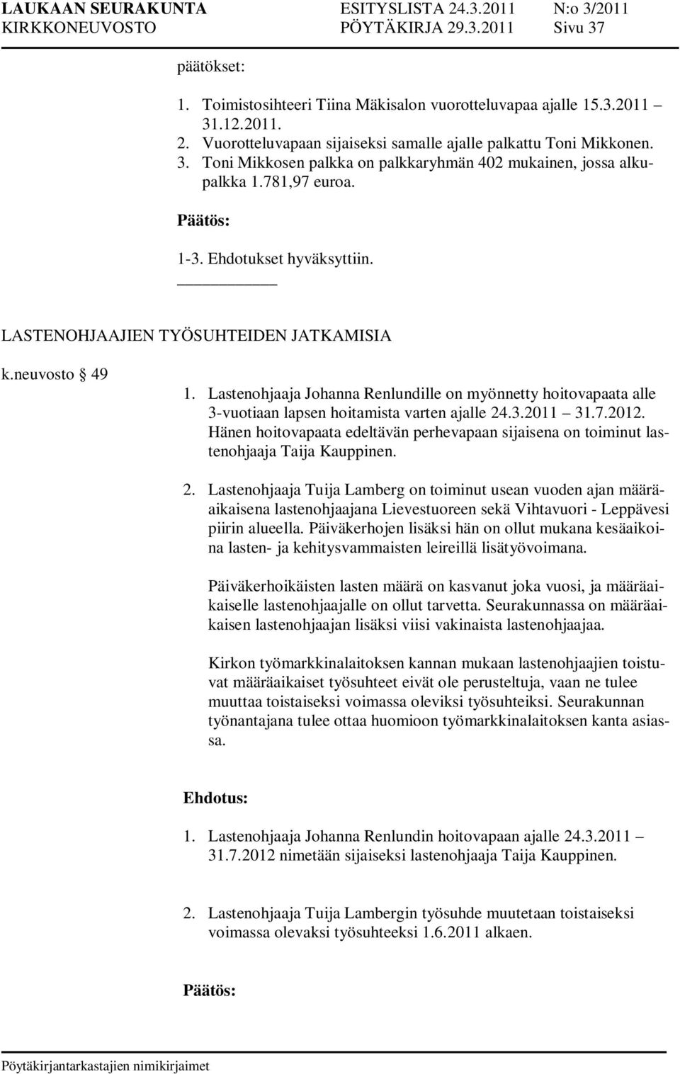 Lastenohjaaja Johanna Renlundille on myönnetty hoitovapaata alle 3-vuotiaan lapsen hoitamista varten ajalle 24.3.2011 31.7.2012.