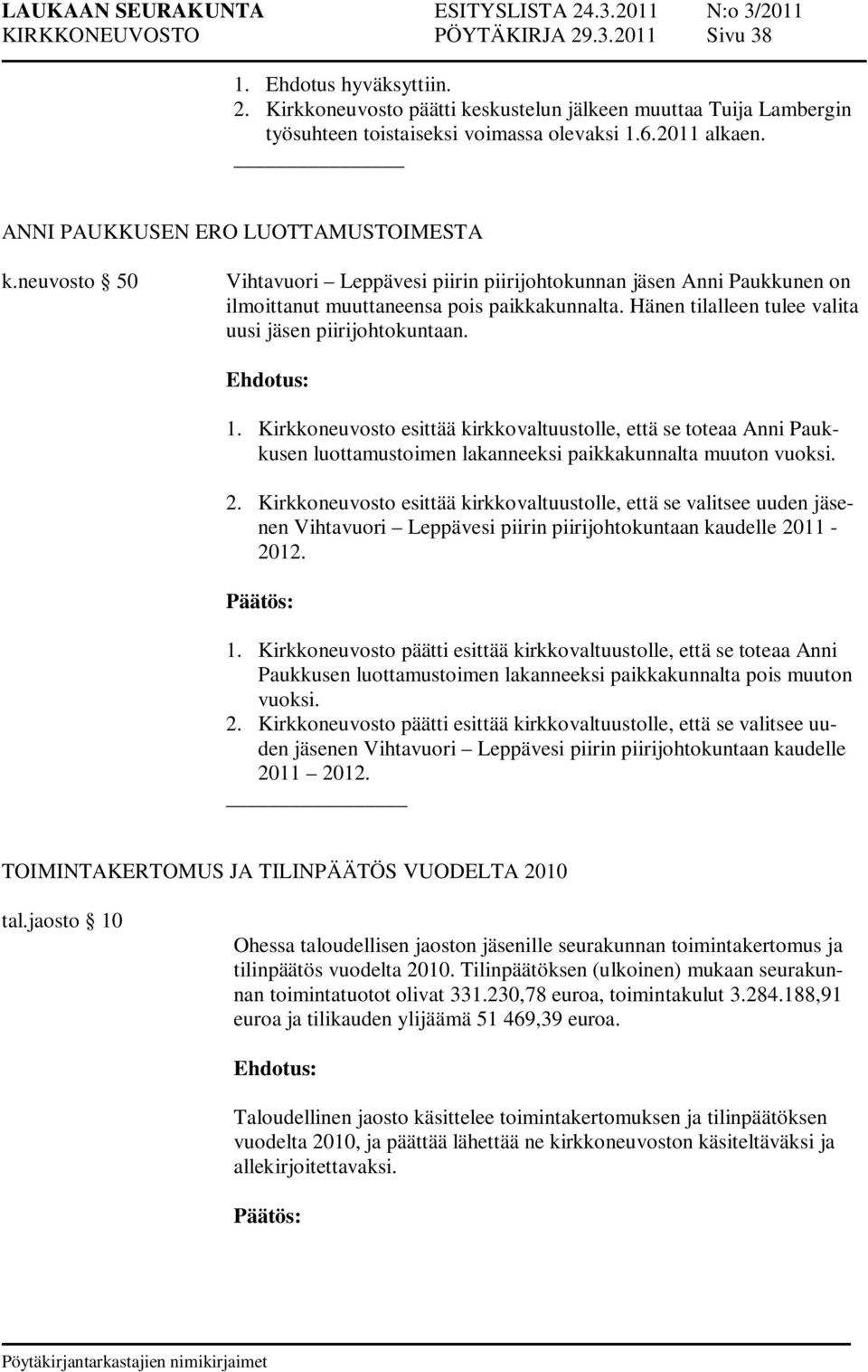 Hänen tilalleen tulee valita uusi jäsen piirijohtokuntaan. 1. Kirkkoneuvosto esittää kirkkovaltuustolle, että se toteaa Anni Paukkusen luottamustoimen lakanneeksi paikkakunnalta muuton vuoksi. 2.