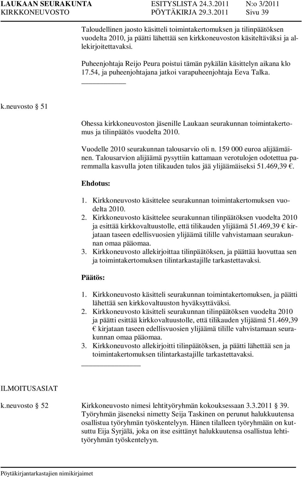 Puheenjohtaja Reijo Peura poistui tämän pykälän käsittelyn aikana klo 17.54, ja puheenjohtajana jatkoi varapuheenjohtaja Eeva Talka. k.neuvosto 51 Ohessa kirkkoneuvoston jäsenille Laukaan seurakunnan toimintakertomus ja tilinpäätös vuodelta 2010.