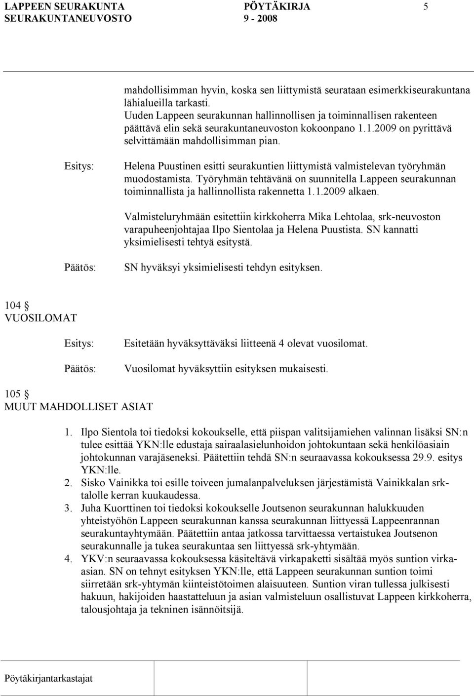 Helena Puustinen esitti seurakuntien liittymistä valmistelevan työryhmän muodostamista. Työryhmän tehtävänä on suunnitella Lappeen seurakunnan toiminnallista ja hallinnollista rakennetta 1.