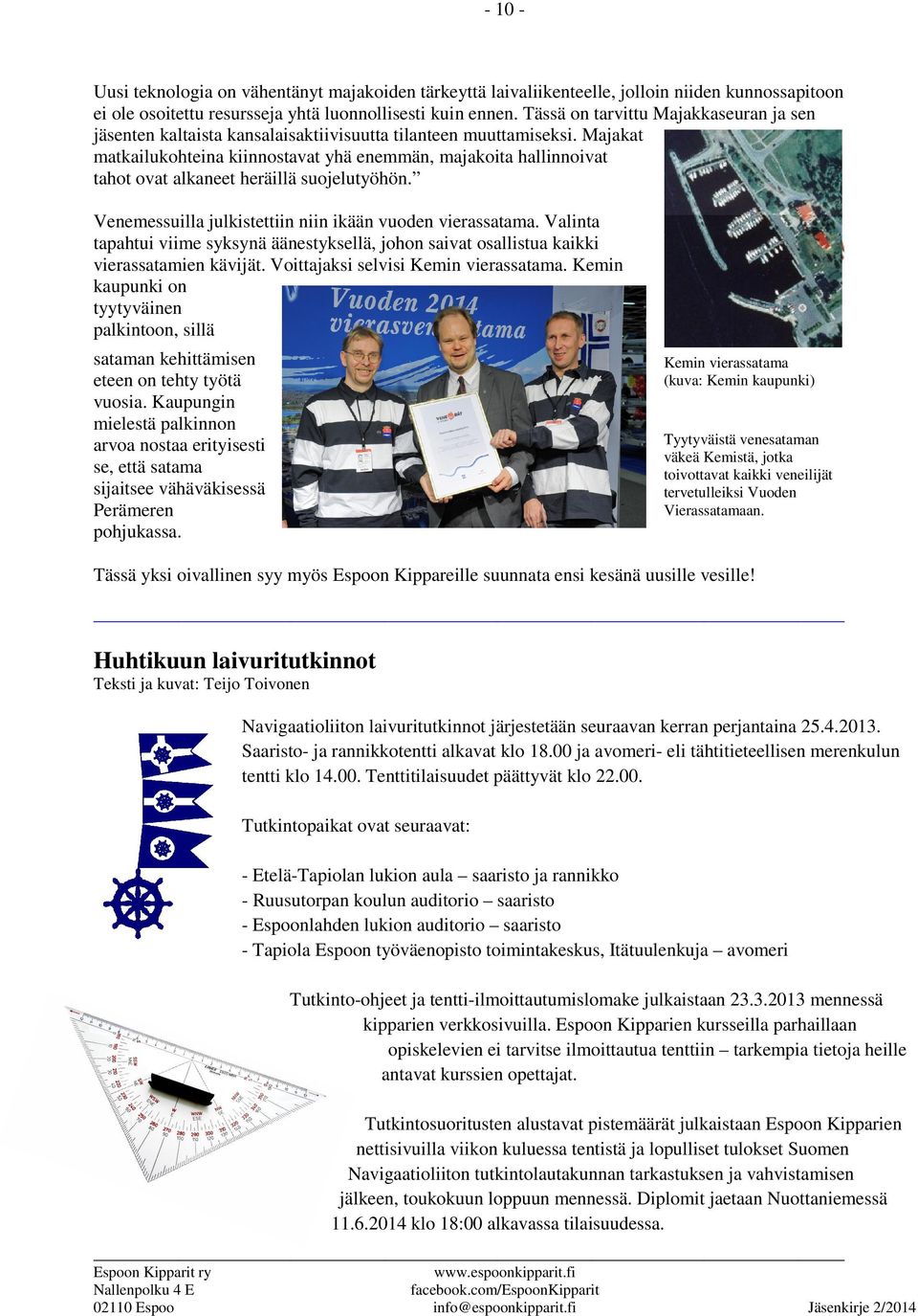 Majakat matkailukohteina kiinnostavat yhä enemmän, majakoita hallinnoivat tahot ovat alkaneet heräillä suojelutyöhön. Venemessuilla julkistettiin niin ikään vuoden vierassatama.