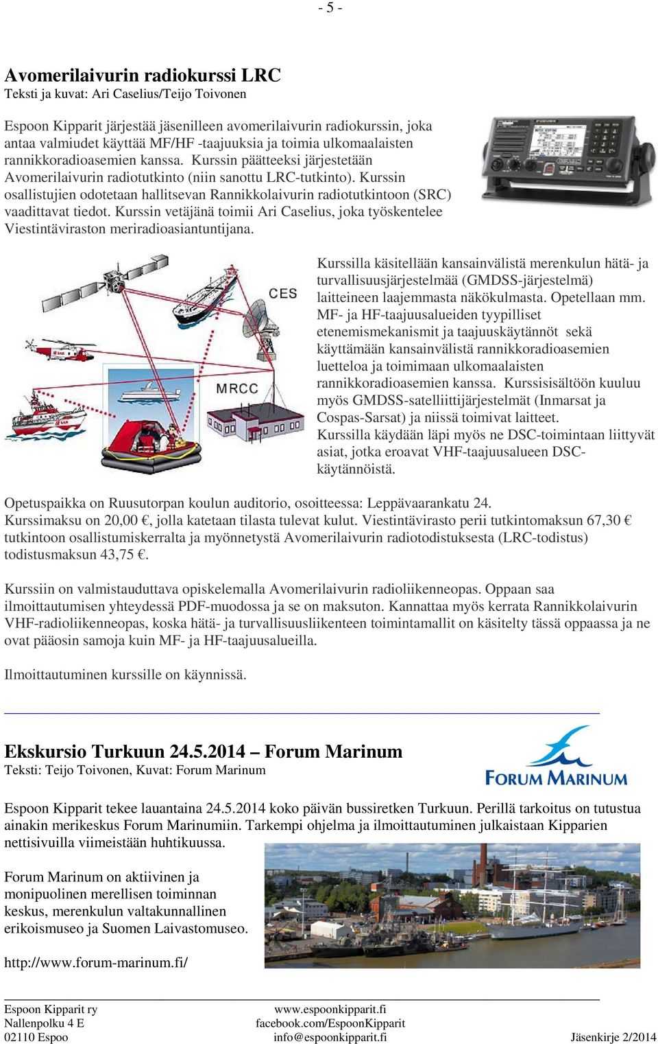 Kurssin osallistujien odotetaan hallitsevan Rannikkolaivurin radiotutkintoon (SRC) vaadittavat tiedot.