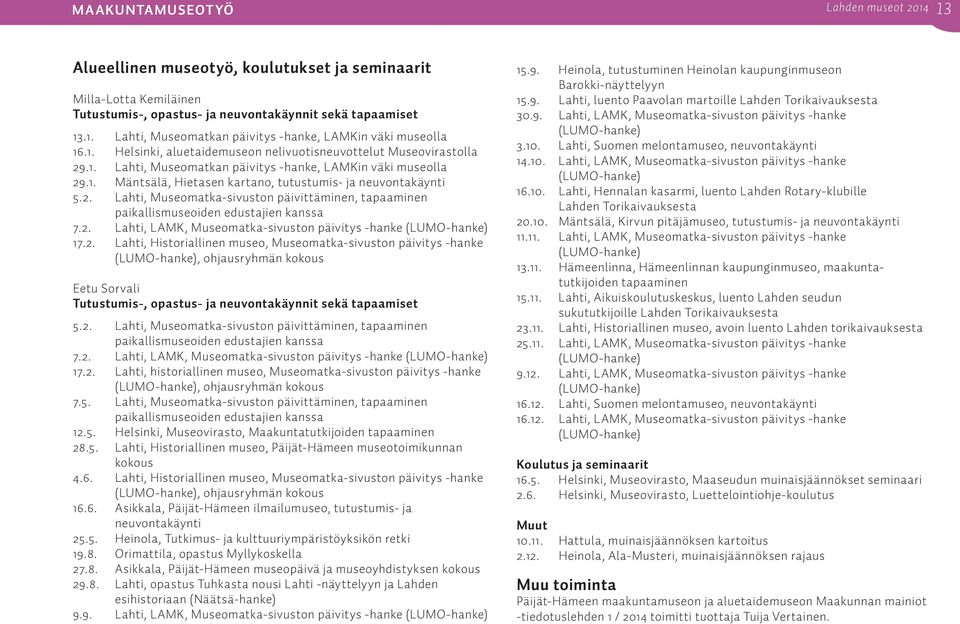 2. Lahti, LAMK, Museomatka-sivuston päivitys -hanke (LUMO-hanke) 17.2. Lahti, Historiallinen museo, Museomatka-sivuston päivitys -hanke (LUMO-hanke), ohjausryhmän kokous Eetu Sorvali Tutustumis-, opastus- ja neuvontakäynnit sekä tapaamiset 5.