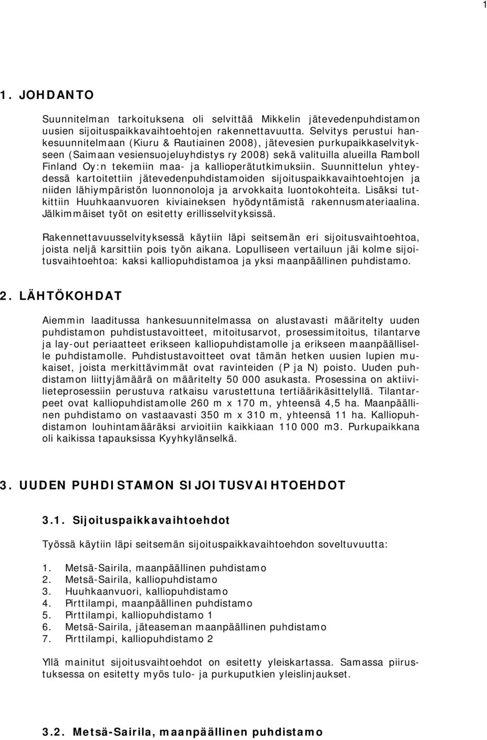 ja kallioperätutkimuksiin. Suunnittelun yhteydessä kartoitettiin jätevedenpuhdistamoiden sijoituspaikkavaihtoehtojen ja niiden lähiympäristön luonnonoloja ja arvokkaita luontokohteita.