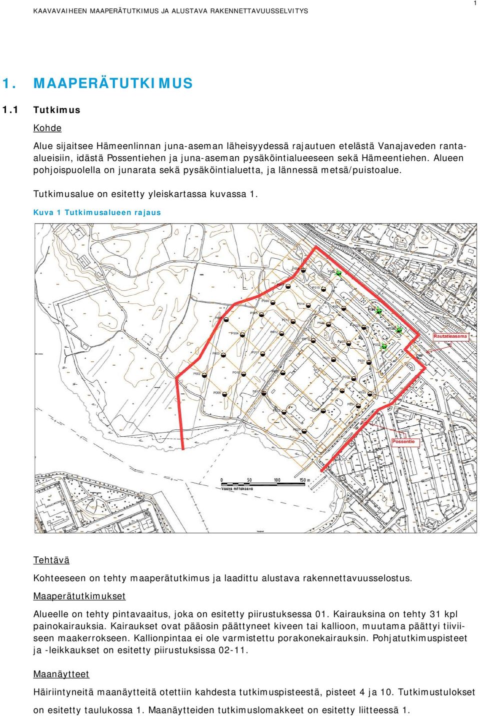 Alueen pohjoispuolella on junarata sekä pysäköintialuetta, ja lännessä metsä/puistoalue. Tutkimusalue on esitetty yleiskartassa kuvassa 1.