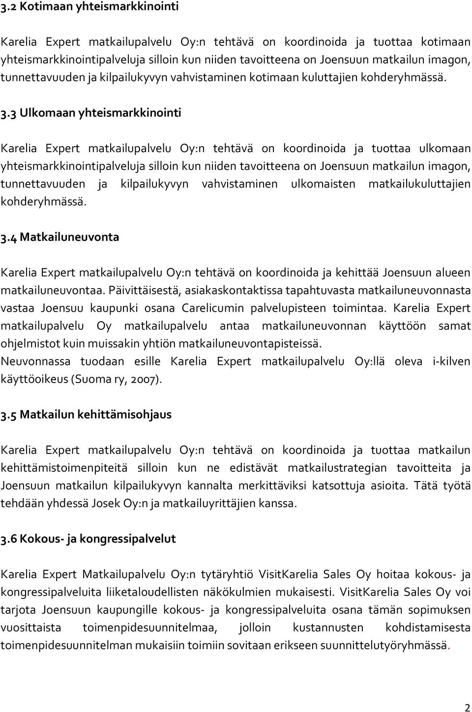 3 Ulkomaan yhteismarkkinointi Karelia Expert matkailupalvelu Oy:n tehtävä on koordinoida ja tuottaa ulkomaan yhteismarkkinointipalveluja silloin kun niiden tavoitteena on Joensuun matkailun imagon,