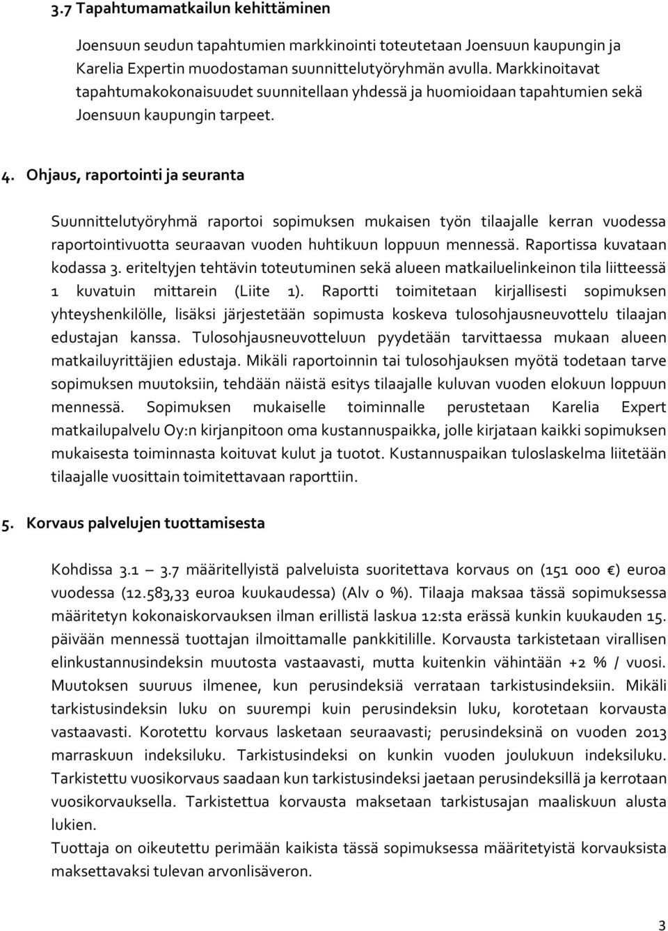 Ohjaus, raportointi ja seuranta Suunnittelutyöryhmä raportoi sopimuksen mukaisen työn tilaajalle kerran vuodessa raportointivuotta seuraavan vuoden huhtikuun loppuun mennessä.