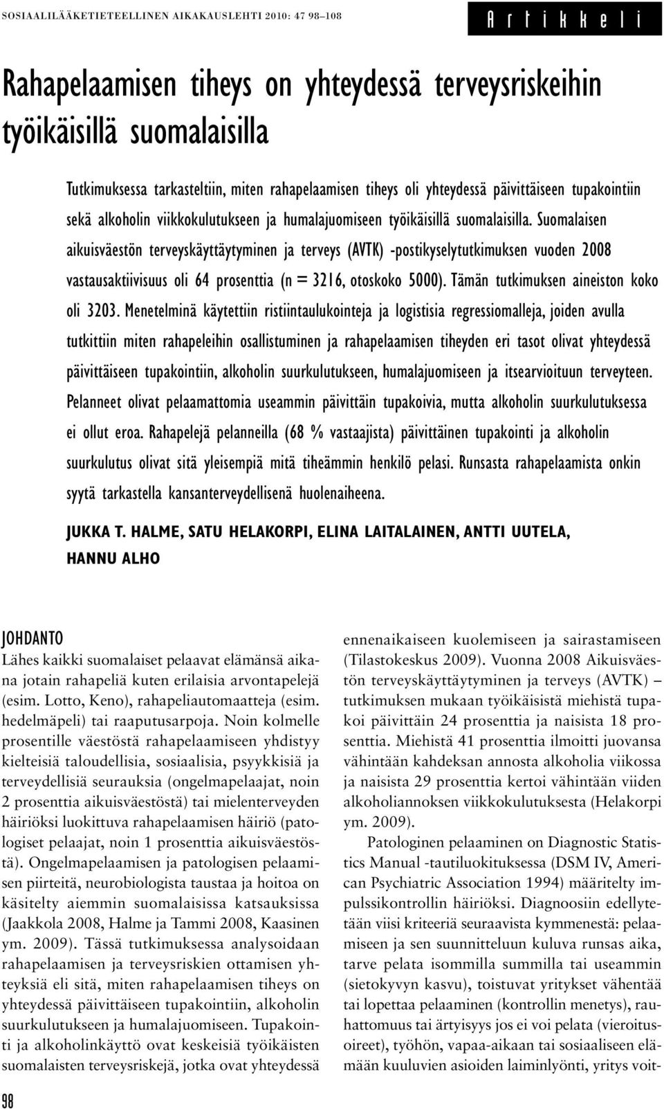 Suomalaisen aikuisväestön terveyskäyttäytyminen ja terveys (AVTK) -postikyselytutkimuksen vuoden 2008 vastausaktiivisuus oli 64 prosenttia (n = 3216, otoskoko 5000).