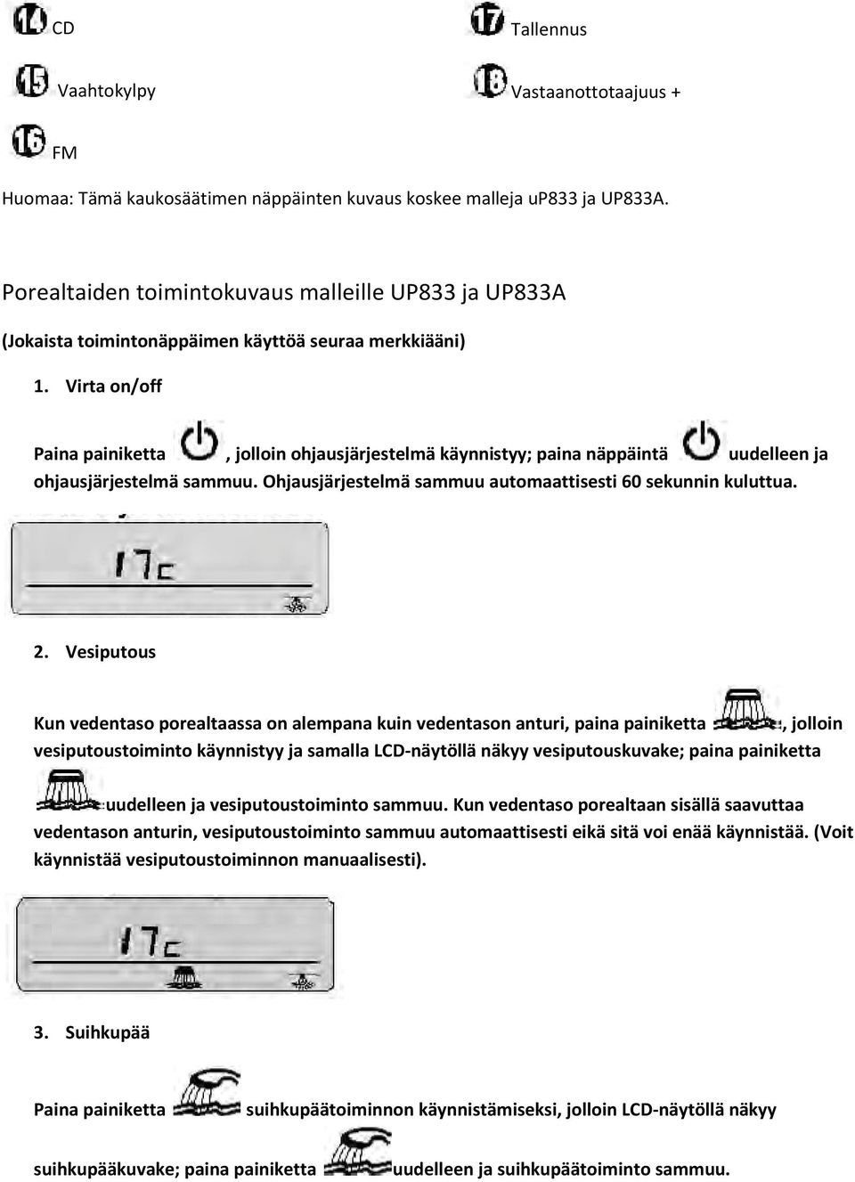 Virta on/off Paina painiketta, jolloin ohjausjärjestelmä käynnistyy; paina näppäintä uudelleen ja ohjausjärjestelmä sammuu. Ohjausjärjestelmä sammuu automaattisesti 60 sekunnin kuluttua. 2.