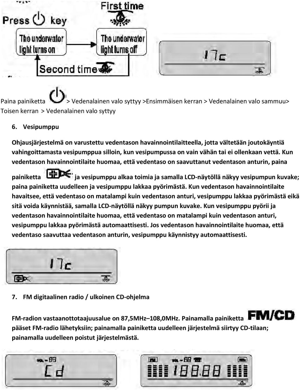 Kun vedentason havainnointilaite huomaa, että vedentaso on saavuttanut vedentason anturin, paina painiketta ja vesipumppu alkaa toimia ja samalla LCD-näytöllä näkyy vesipumpun kuvake; paina