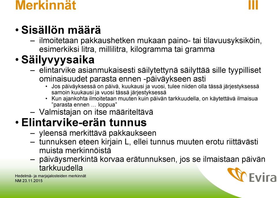 ja vuosi tässä järjestyksessä Kun ajankohta ilmoitetaan muuten kuin päivän tarkkuudella, on käytettävä ilmaisua parasta ennen loppua Valmistajan on itse määriteltävä Elintarvike-erän