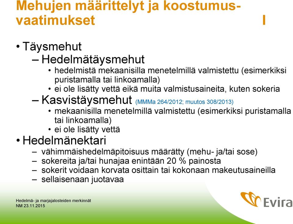 mekaanisilla menetelmillä valmistettu (esimerkiksi puristamalla tai linkoamalla) ei ole lisätty vettä Hedelmänektari vähimmäishedelmäpitoisuus