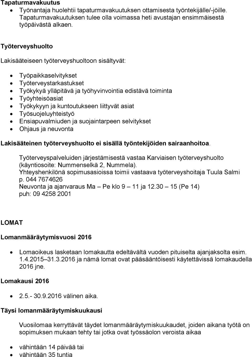 kuntoutukseen liittyvät asiat Työsuojeluyhteistyö Ensiapuvalmiuden ja suojaintarpeen selvitykset Ohjaus ja neuvonta Lakisääteinen työterveyshuolto ei sisällä työntekijöiden sairaanhoitoa.