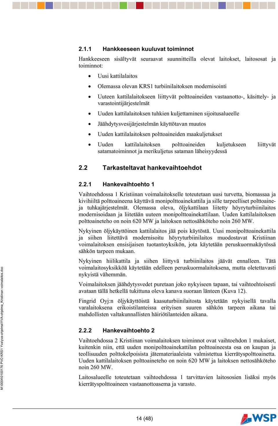 käyttötavan muutos Uuden kattilalaitoksen polttoaineiden maakuljetukset Uuden kattilalaitoksen polttoaineiden kuljetukseen liittyvät satamatoiminnot ja merikuljetus sataman läheisyydessä 2.