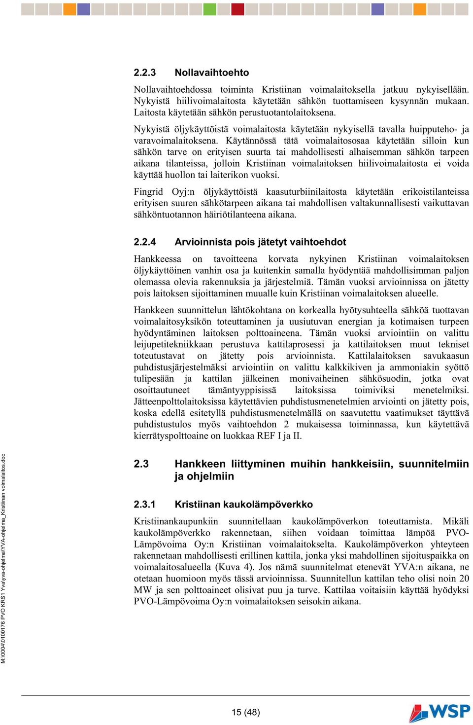 Käytännössä tätä voimalaitososaa käytetään silloin kun sähkön tarve on erityisen suurta tai mahdollisesti alhaisemman sähkön tarpeen aikana tilanteissa, jolloin Kristiinan voimalaitoksen