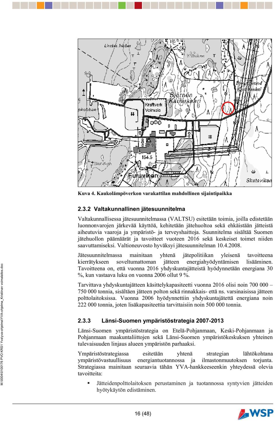 aiheutuvia vaaroja ja ympäristö- ja terveyshaittoja. Suunnitelma sisältää Suomen jätehuollon päämäärät ja tavoitteet vuoteen 2016 sekä keskeiset toimet niiden saavuttamiseksi.