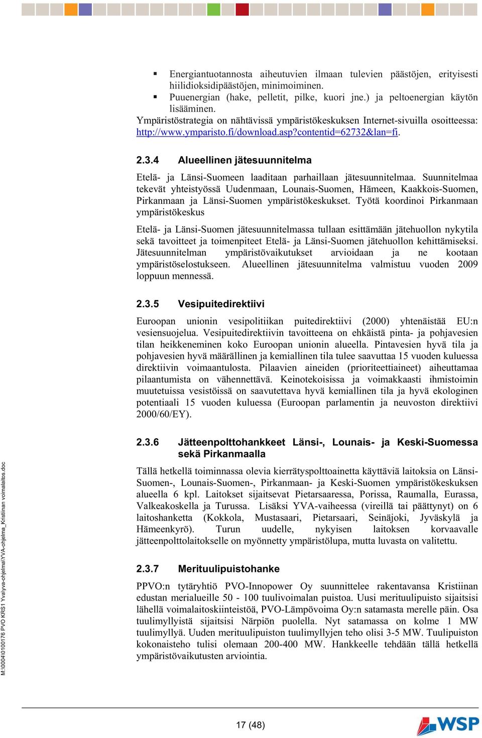 &lan=fi. 2.3.4 Alueellinen jätesuunnitelma Etelä- ja Länsi-Suomeen laaditaan parhaillaan jätesuunnitelmaa.