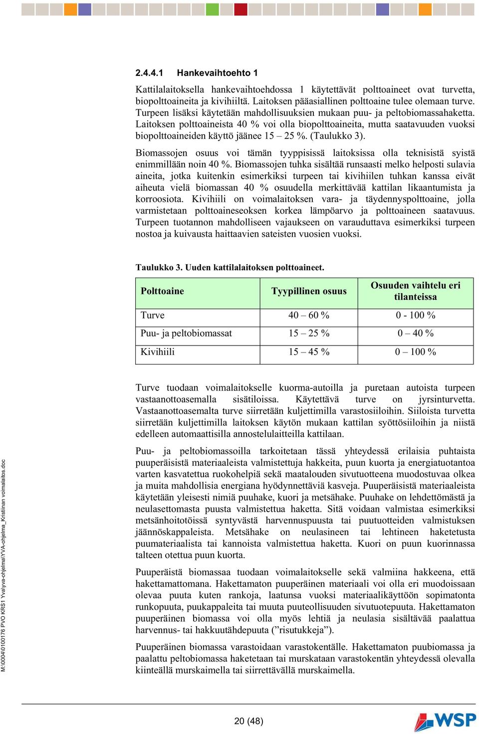 Laitoksen polttoaineista 40 % voi olla biopolttoaineita, mutta saatavuuden vuoksi biopolttoaineiden käyttö jäänee 15 25 %. (Taulukko 3).