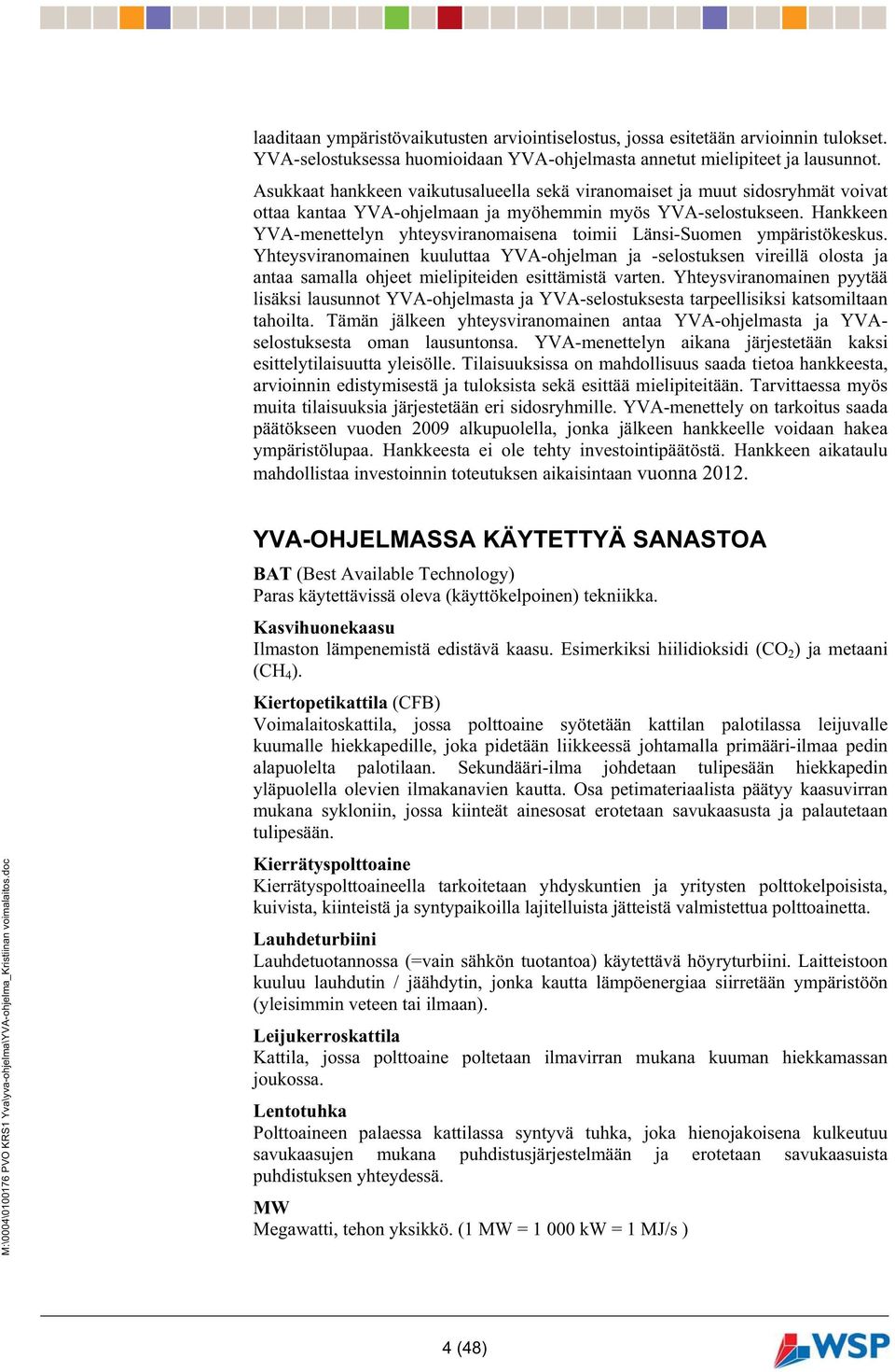 Hankkeen YVA-menettelyn yhteysviranomaisena toimii Länsi-Suomen ympäristökeskus.