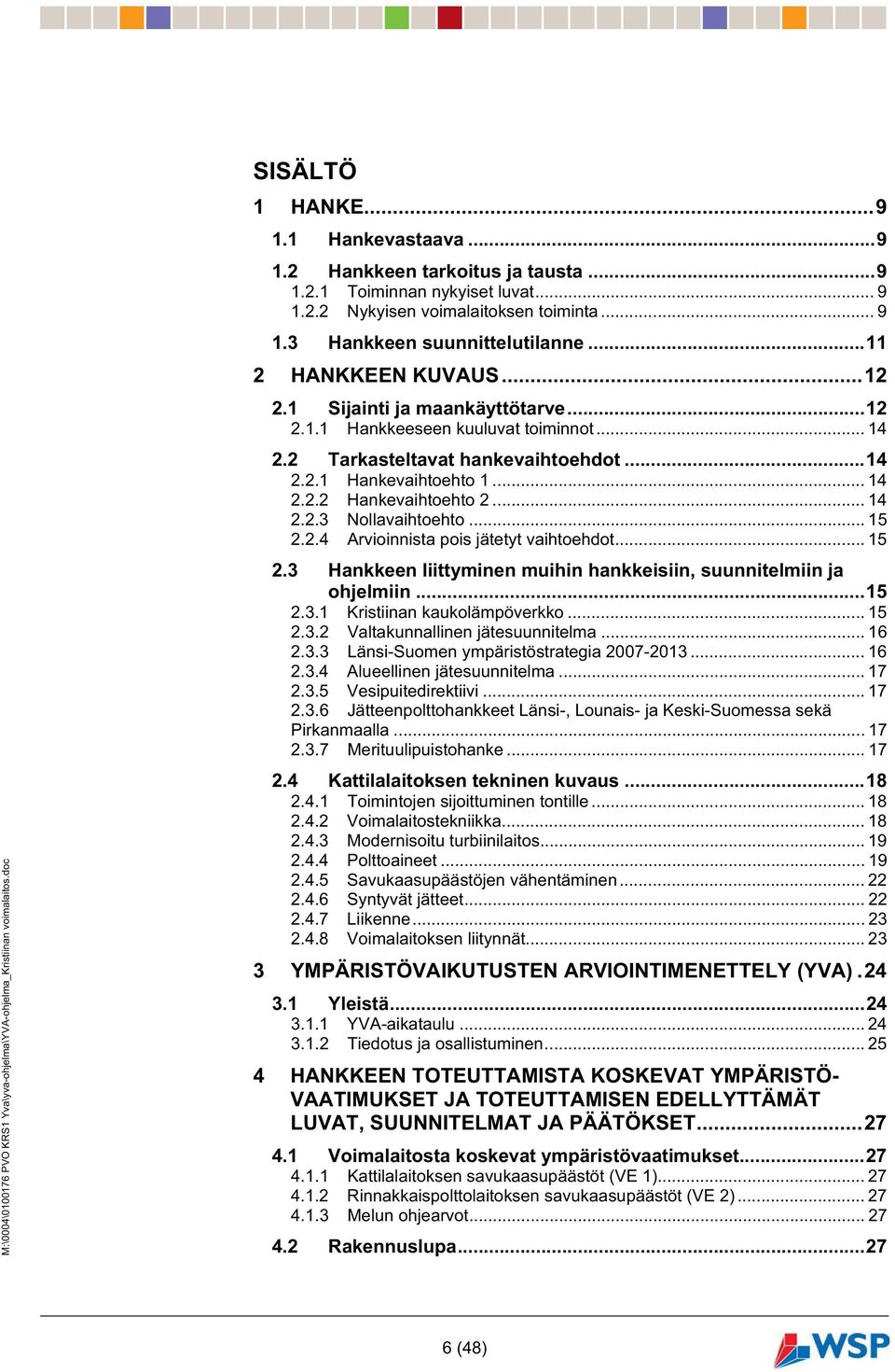 .. 14 2.2.3 Nollavaihtoehto... 15 2.2.4 Arvioinnista pois jätetyt vaihtoehdot... 15 2.3 Hankkeen liittyminen muihin hankkeisiin, suunnitelmiin ja ohjelmiin...15 2.3.1 Kristiinan kaukolämpöverkko.