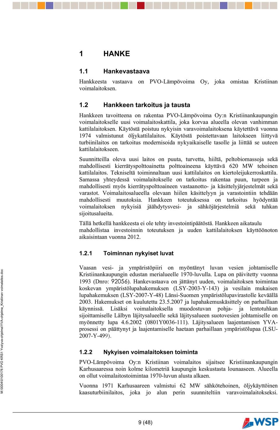 2 Hankkeen tarkoitus ja tausta Hankkeen tavoitteena on rakentaa PVO-Lämpövoima Oy:n Kristiinankaupungin voimalaitokselle uusi voimalaitoskattila, joka korvaa alueella olevan vanhimman