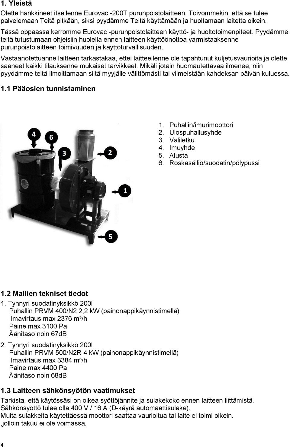 Pyydämme teitä tutustumaan hjeisiin hulella ennen laitteen käyttööntta varmistaaksenne purunpistlaitteen timivuuden ja käyttöturvallisuuden.