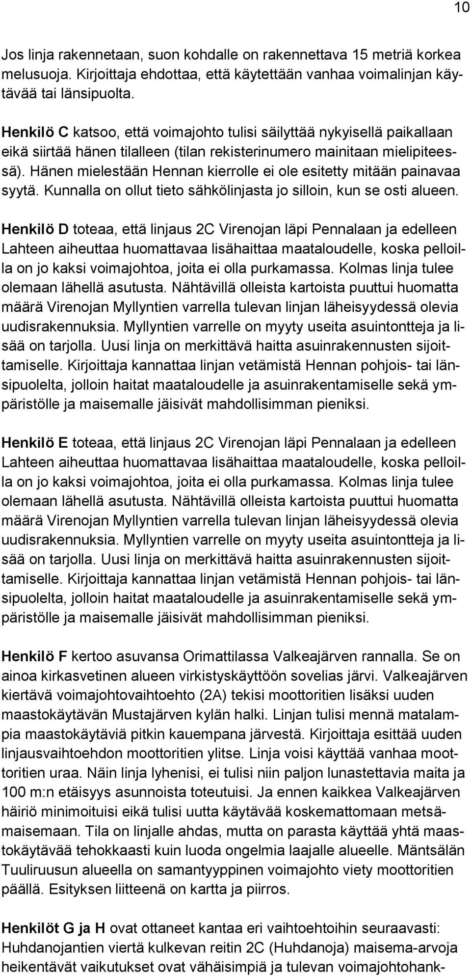 Hänen mielestään Hennan kierrolle ei ole esitetty mitään painavaa syytä. Kunnalla on ollut tieto sähkölinjasta jo silloin, kun se osti alueen.