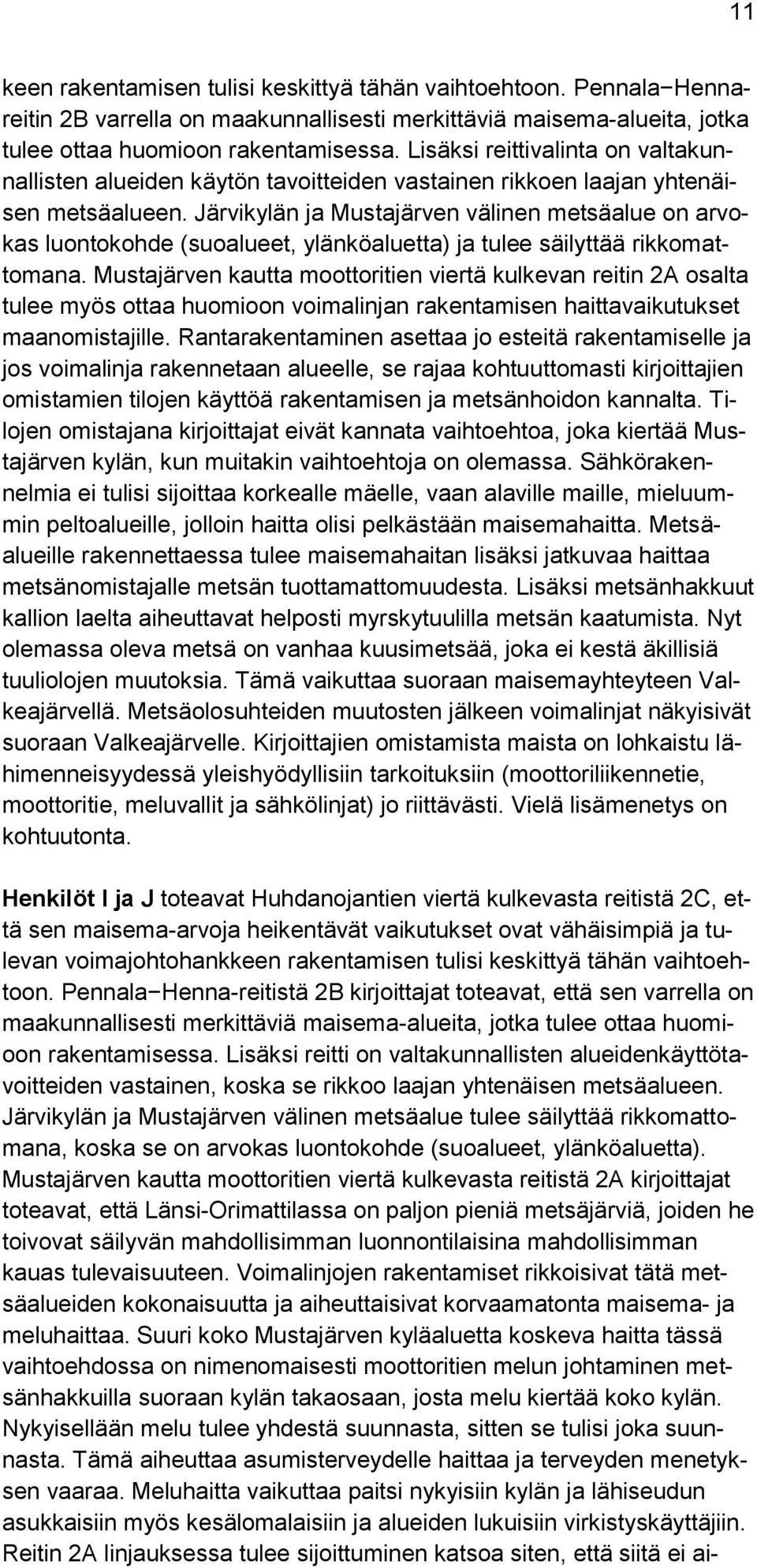 Järvikylän ja Mustajärven välinen metsäalue on arvokas luontokohde (suoalueet, ylänköaluetta) ja tulee säilyttää rikkomattomana.