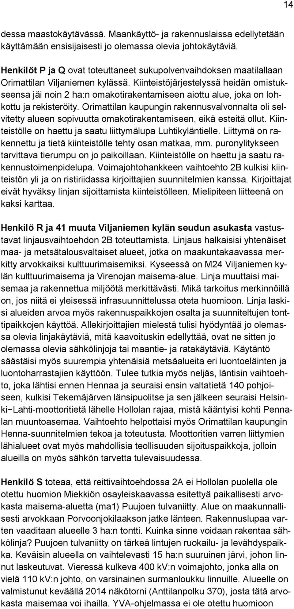Kiinteistöjärjestelyssä heidän omistukseensa jäi noin 2 ha:n omakotirakentamiseen aiottu alue, joka on lohkottu ja rekisteröity.