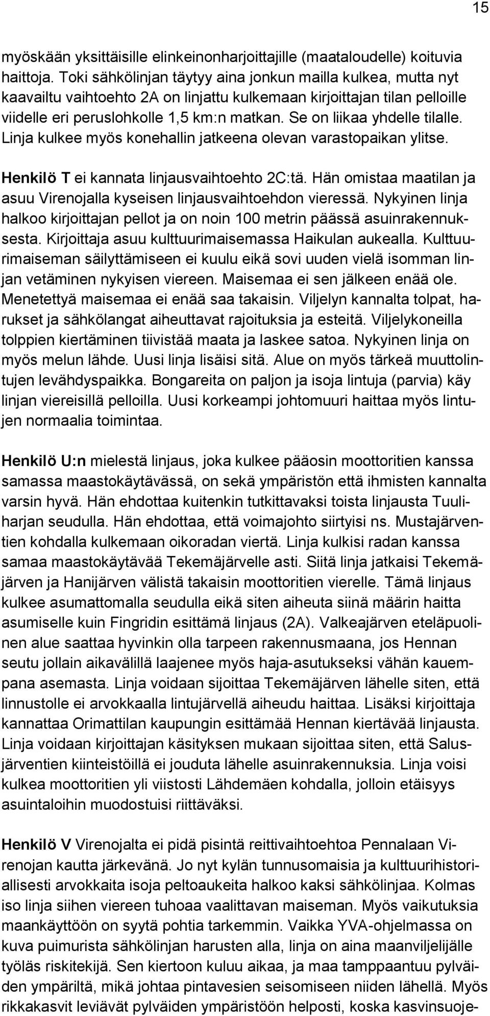 Se on liikaa yhdelle tilalle. Linja kulkee myös konehallin jatkeena olevan varastopaikan ylitse. Henkilö T ei kannata linjausvaihtoehto 2C:tä.